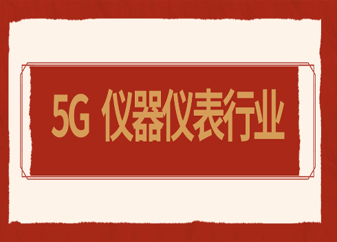 儀器儀表行業(yè)駛?cè)?G時(shí)代發(fā)展快車道